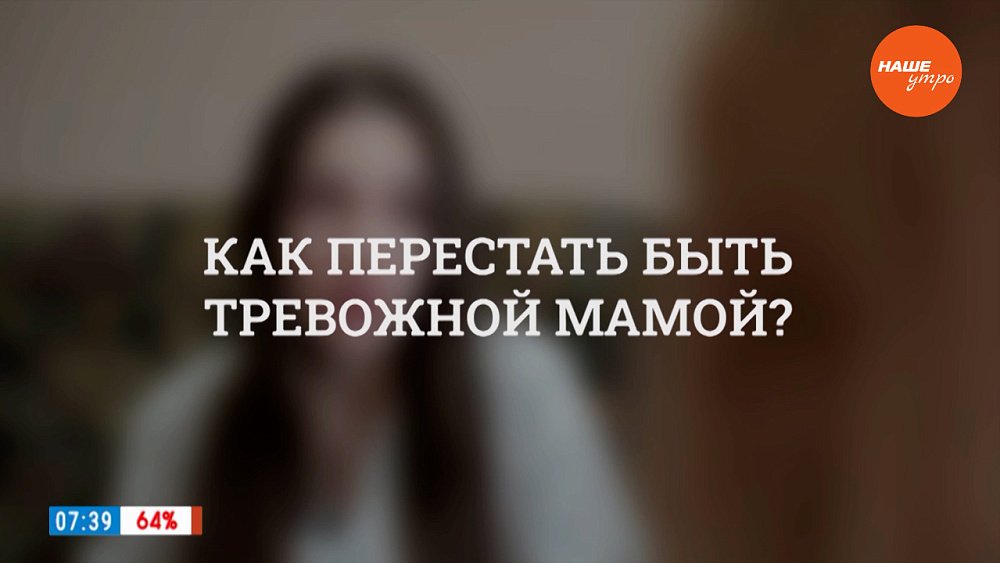 Как перестать быть тревожной мамой? ― в рубрике «Психологика»