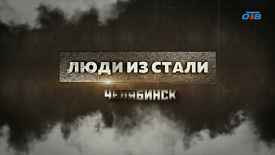Специальный репортаж «Люди из стали. Челябинск»